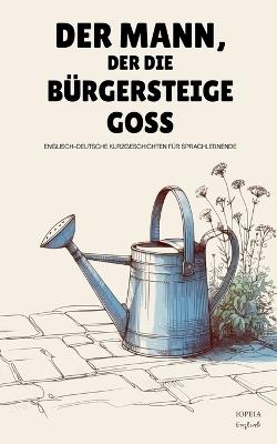 Der Mann, Der Die Bürgersteige Goss: Englisch-Deutsche Kurzgeschichten für Sprachlernende - Iopeia English - cover