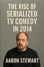 The Rise of Serialized TV Comedy in 2014
