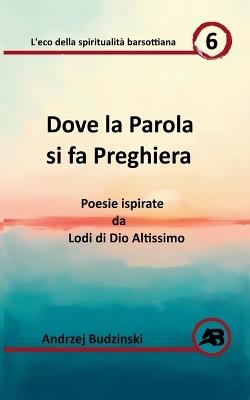 Dove la Parola si fa Preghiera. Poesie ispirate da Lodi di Dio Altissimo - Andrzej Budzinski - cover
