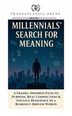Millenials' Search for Meaning: A Frankl-Inspired Path To Purpose, Real Connection & Soulful Resilience In A Burnout-Driven World