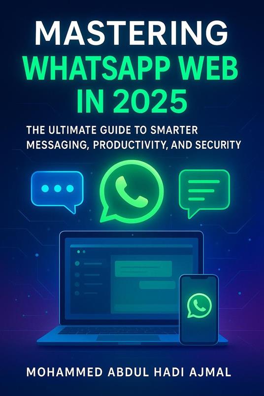 Mastering WhatsApp Web in 2025: The Ultimate Guide to Smarter Messaging, Productivity, and Security