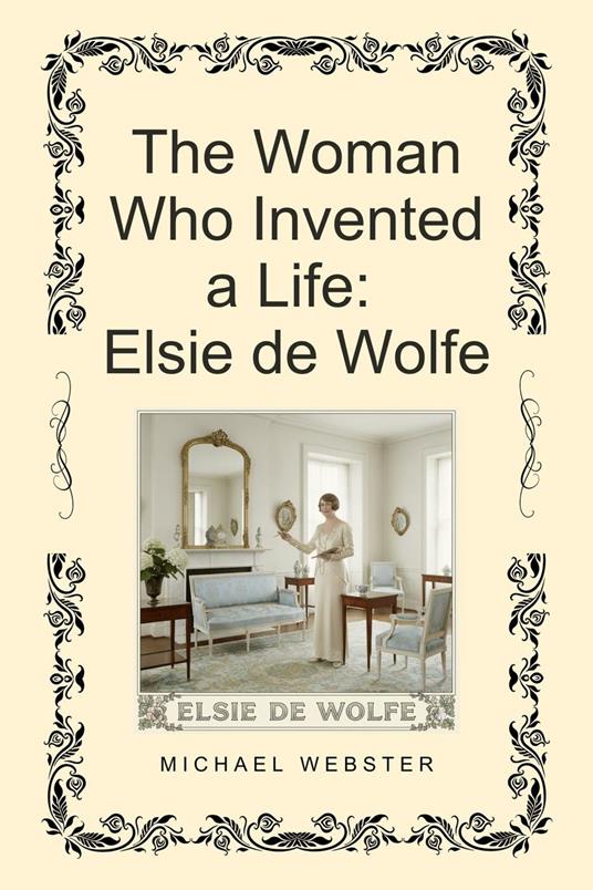 The Woman Who Invented a Life: Elsie de Wolfe