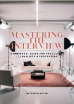 Mastering the Interview: A Universal Guide for Producers, Journalists & Podcasters