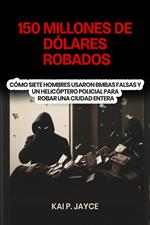 150 Millones de Dólares Robados: Cómo Siete Hombres Usaron Bmbas Falsas y un Helicóptero Policial Para Robar una Ciudad Entera