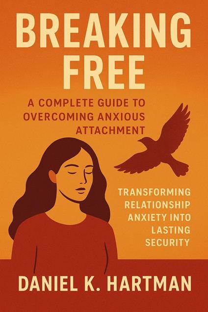 Breaking Free: A Complete Guide to Overcoming Anxious Attachment