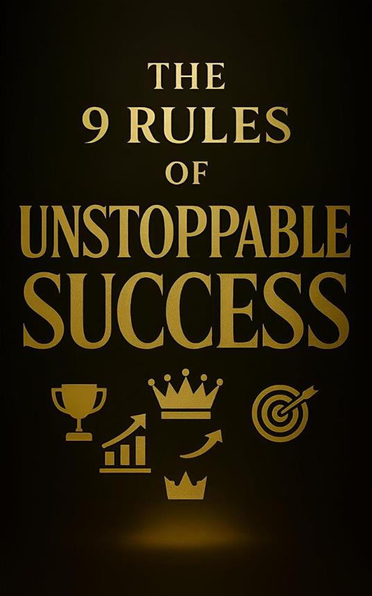 The 9 Rules of Unstoppable Success