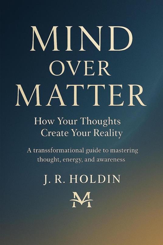 Mind Over Matter How Your Thoughts Create Your Reality