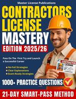 Contractors License Mastery: The 21-Day SMART-PASS Method with 1000+ Practice Questions, Clear Explanations and No-Fail Strategies to Help You Pass on the First Try and Launch a Successful Career