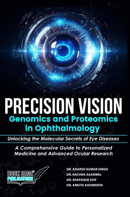 Precision Vision: Genomics And Proteomics In Ophthalmology Unlocking The Molecular Secrets Of Eye Diseases A Comprehensive Guide To Personalized Medicine And Advanced Ocular Research