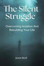 The Silent Struggle: Overcoming Isolation and Rebuilding Your Life