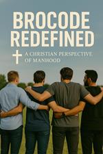 Brocode Redefined. A christian Perspective on Manhood