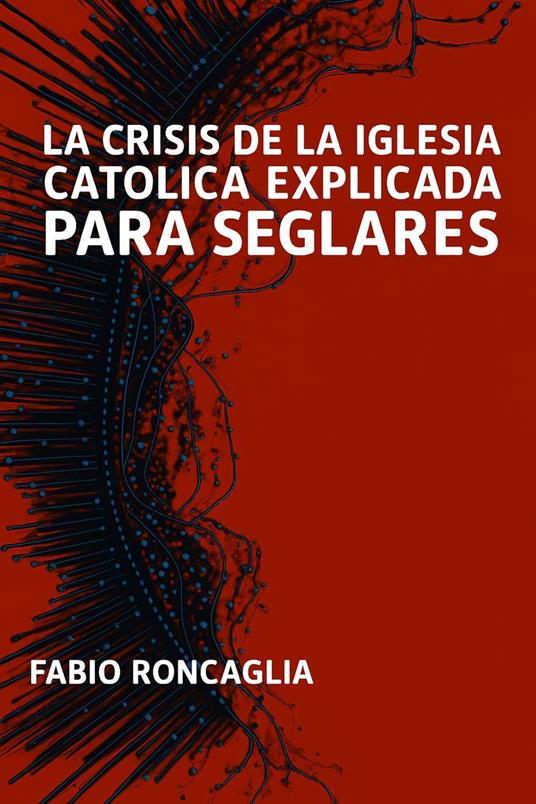 La crisis de la Iglesia Católica explicada para seglares