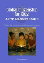 Global Citizenship for Kids: A PYP Teacher's Toolkit
