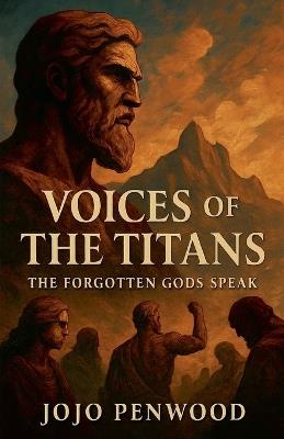 "Voices of the Titans: The Forgotten Gods Speak" - Jojo Penwood - cover