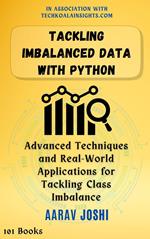 Tackling Imbalanced Data with Python: Advanced Techniques and Real-World Applications for Tackling Class Imbalance