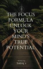 The Focus Formula Unlock Your Mind’s True Potential