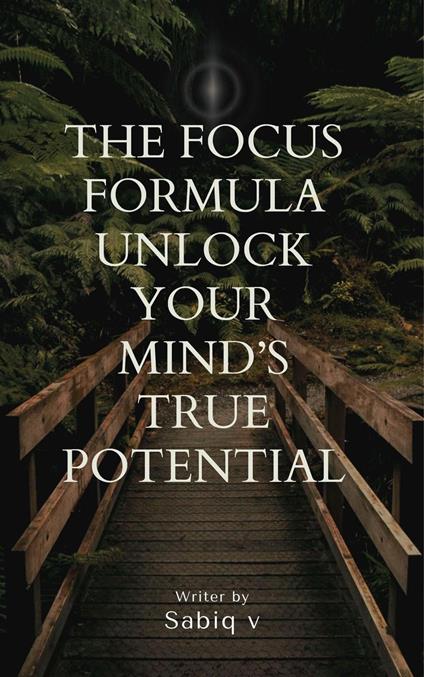 The Focus Formula Unlock Your Mind’s True Potential