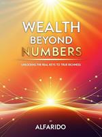 Wealth Beyond Numbers: Unlocking the Real Keys to True Richness