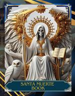 Santa Muerte Book: Santa Muerte Grimoire for Beginners, Exploring History, Rituals, and the Sacred Rosary