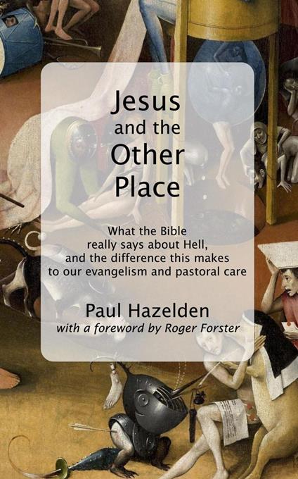 Jesus and the Other Place: What the Bible Really Says about Hell, and the Difference this Makes to our Evangelism and Pastoral Care