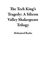 The Tech King's Tragedy: A Silicon Valley Shakespeare Trilogy