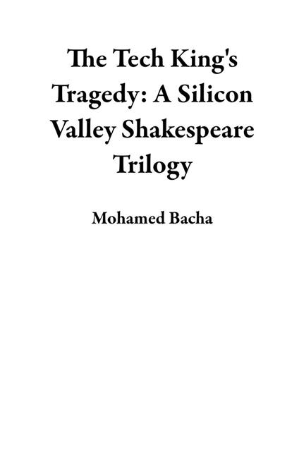 The Tech King's Tragedy: A Silicon Valley Shakespeare Trilogy - Mohamed Bacha - ebook