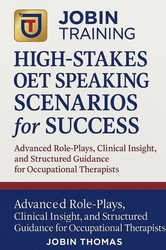 Occupational Therapy: High-Stakes OET Speaking Scenarios for Success: Advanced Role-Plays, Clinical Insight, and Structured Guidance for Occupational Therapists