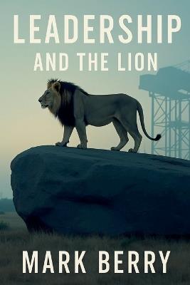 Leadership and the Lion - Mark Berry - cover