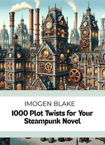 1000 Plot Twists for Your Steampunk Novel