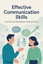 Effective Communication Skills: Improving Workplace Interactions