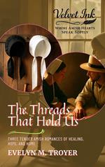 The Threads That Hold Us: Three Tender Amish Romances of Healing, Hope, and Home