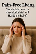 Pain-Free Living: Simple Solutions for Musculoskeletal and Headache Relief