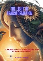 The Light of Transformation : A Journey of Self-Discovery and Inner Illumination