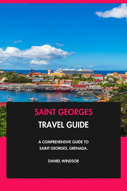Saint Georges Travel Guide: A Comprehensive Guide to Saint Georges, Grenada.
