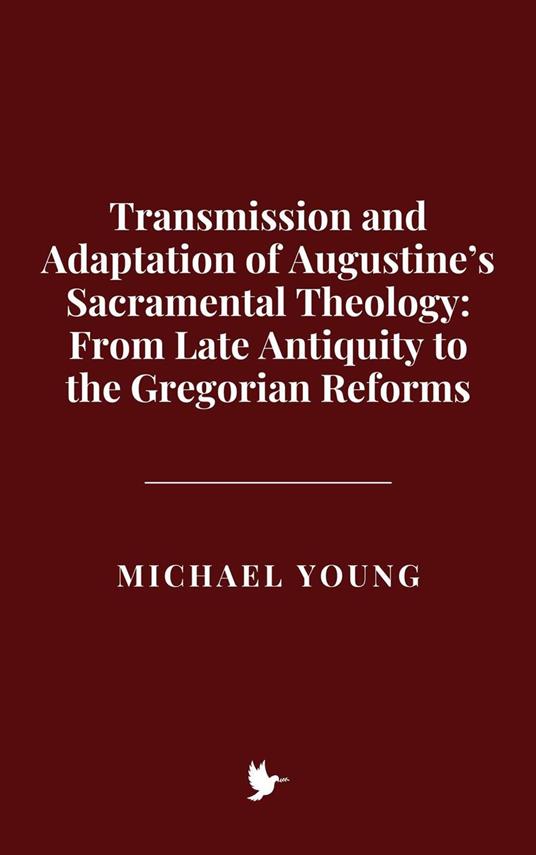 Transmission and Adaptation of Augustine’s Sacramental Theology: From Late Antiquity to the Gregorian Reforms