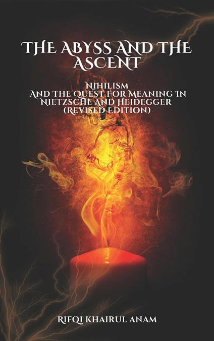 The Abyss And The Ascent: Nihilism And The Quest For Meaning In Nietzsche And Heidegger (Revised Edition)
