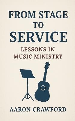 From Stage to Service: Lessons in Music Ministry - Aaron Crawford - cover