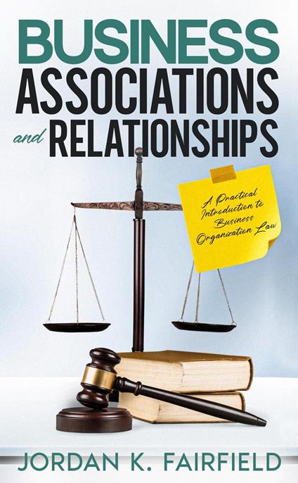 Business Associations and Relationships: A Practical Introduction to Business Organization Law
