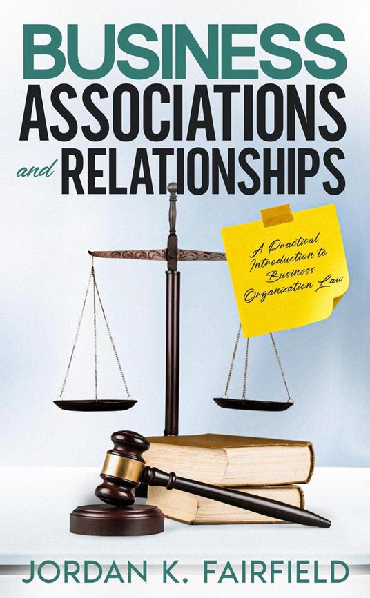 Business Associations and Relationships: A Practical Introduction to Business Organization Law