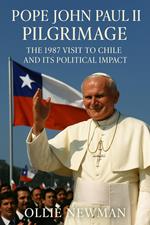 Pope John Paul II’s Pilgrimage: The 1987 Visit to Chile and Its Political Impact