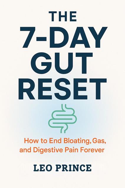 The 7-Day Gut Reset: How to End Bloating, Gas, and Digestive Pain Forever
