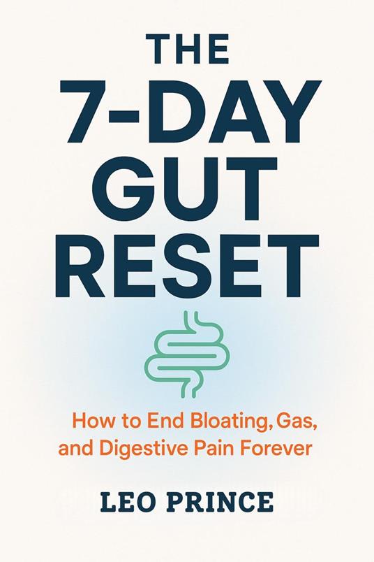 The 7-Day Gut Reset: How to End Bloating, Gas, and Digestive Pain Forever
