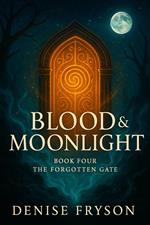 Blood & Moonlight Book 4:The Forgotten Gate