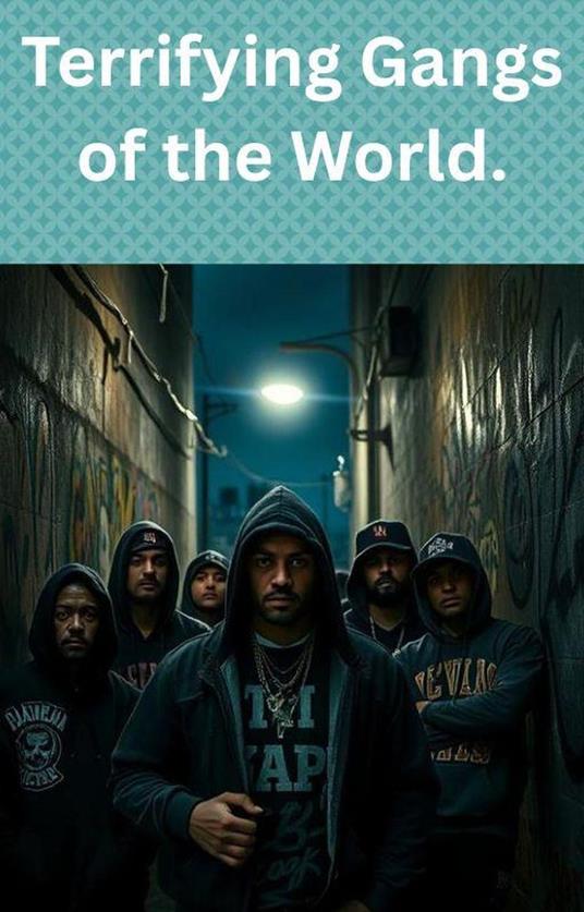 Terrifying Gangs of the World.