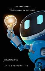 The Importance and Necessity of Artificial Intelligence in Our Lives