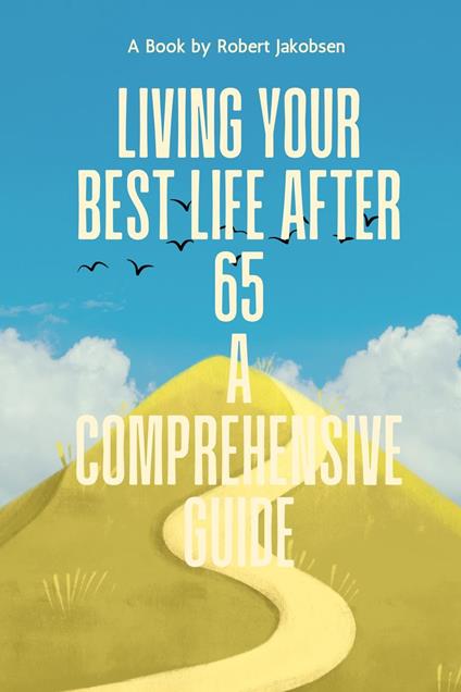 Living Your Best Life After 65 A Comprehensive Guide