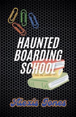 Haunted Boarding School - Alexis Jones - cover