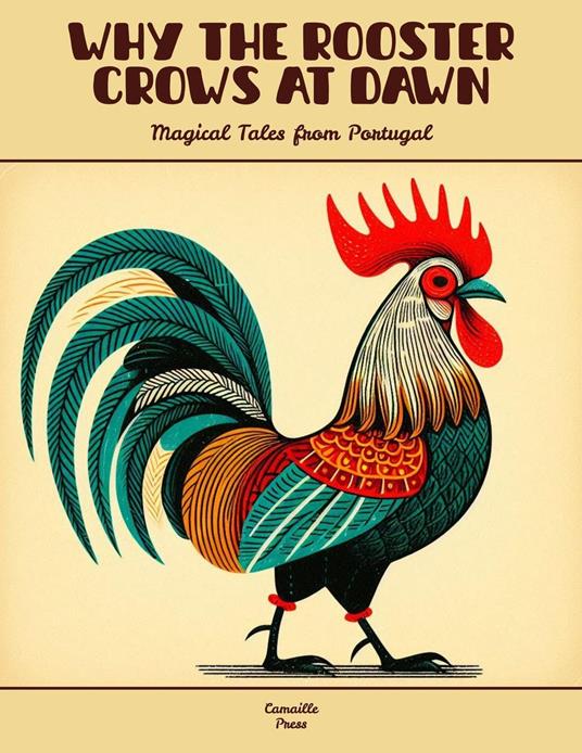 Why the Rooster Crows at Dawn: Magical Tales from Portugal - Camaille Press - ebook