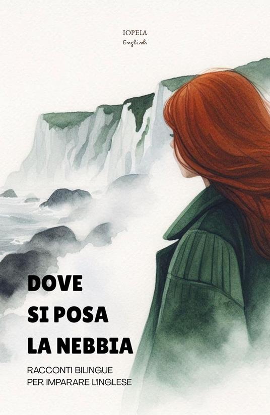 Dove Si Posa La Nebbia: Racconti Bilingue per Imparare l'Inglese - Iopeia English - ebook