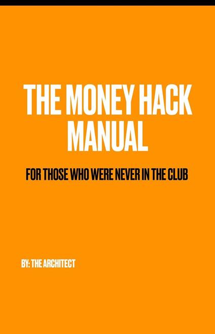 The Money Hack Manual — For Those Who Were Never in the Club